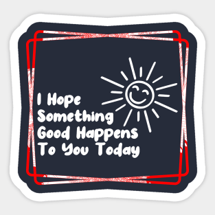 I hope something good happens to you today Sticker